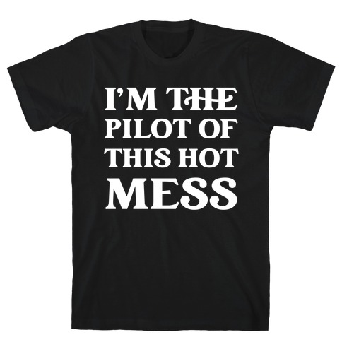 I'm The Pilot Of This Hot Mess T-Shirt