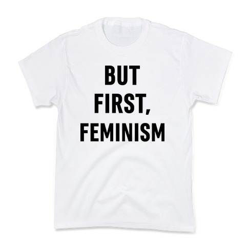 But First, Feminism Kids T-Shirt