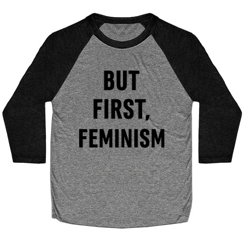 But First, Feminism Baseball Tee