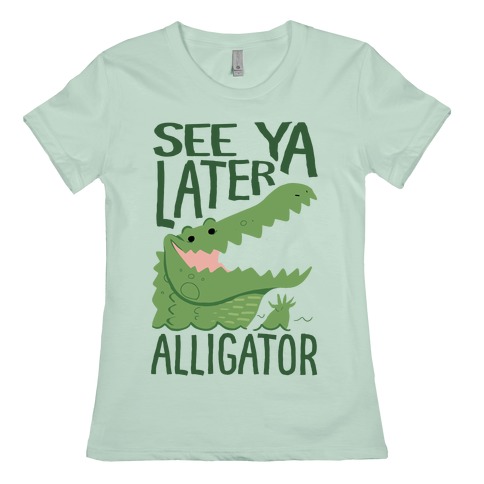 See Ya Later Alligator T Shirts Lookhuman