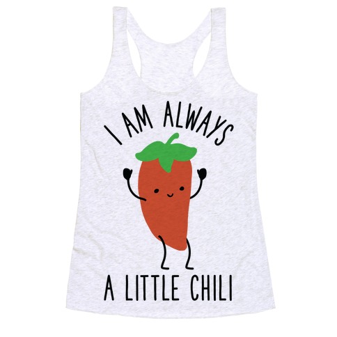 I Am Always A Little Chili Racerback Tank Top