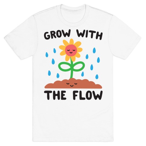 Grow With The Flow T-Shirt