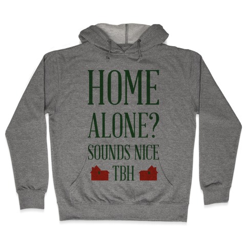 Home Alone Sounds Nice TBH Hooded Sweatshirt