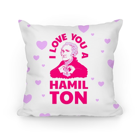 I Love You a Hamil-TON Pillow