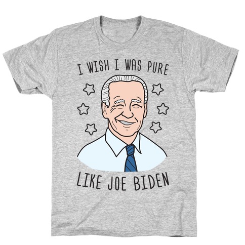 I Wish I Was Pure Like Joe Biden T-Shirt