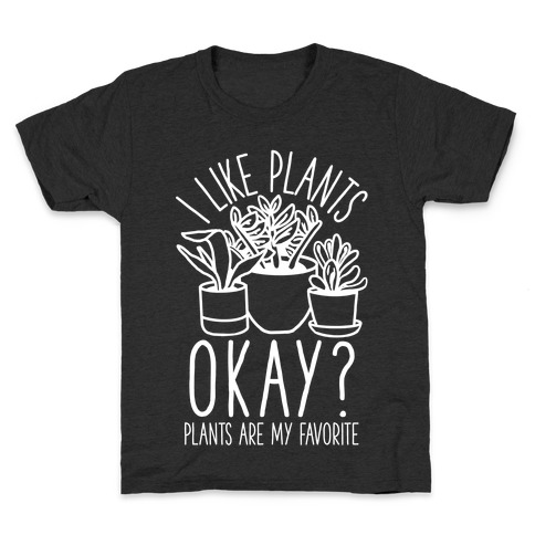 I Like Plants Okay Plants Are My Favorite Kids T-Shirt