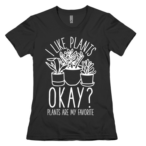 I Like Plants Okay Plants Are My Favorite Womens T-Shirt