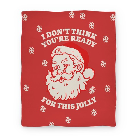 I Don't Think You're Ready For This Jolly Blanket