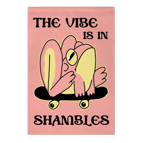 The Vibe Is In Shambles Garden Flag