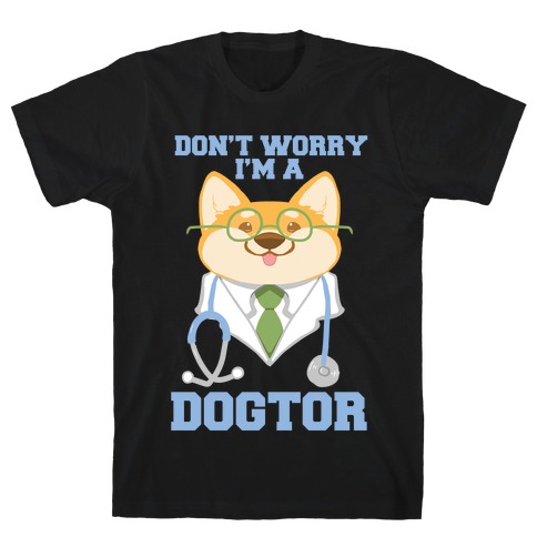 Don't worry, I'm a dogtor! T-Shirt