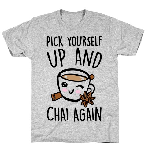 Pick Yourself Up and Chai Again T-Shirt
