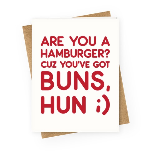Are You A Hamburger? Cuz You've Got Buns, Hun Greeting Card