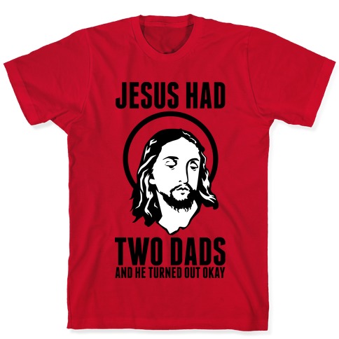 Jesus Had Two Dads T-Shirts | LookHUMAN