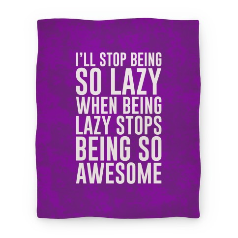 I'll Stop Being So Lazy When Being Lazy Stops Being So Awesome Blanket