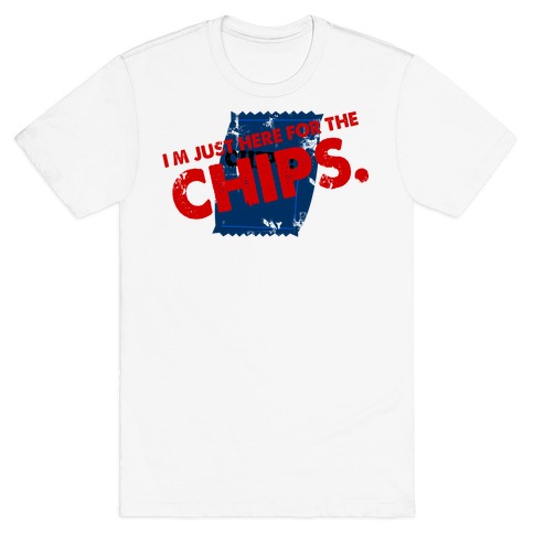 I'm Here fo the Chips T-Shirt