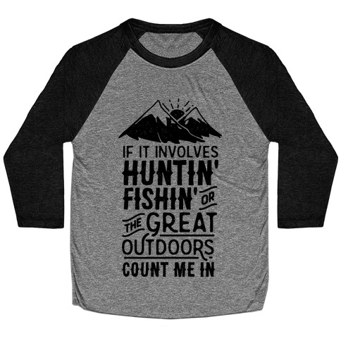 If It Involves Huntin' Fishin' or the Great Outdoors Count Me In Baseball Tee