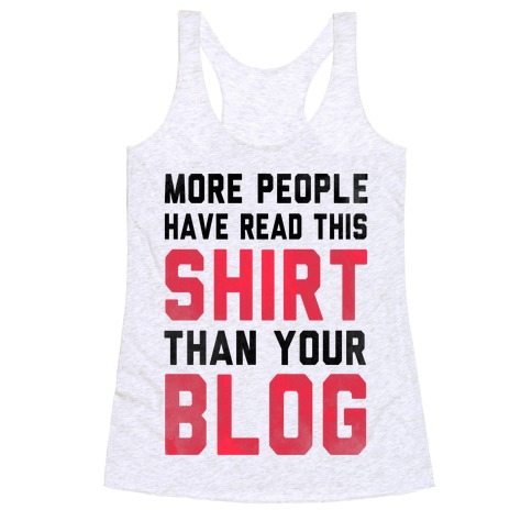 More People Have Read This Shirt Than Your Blog Racerback Tank Top