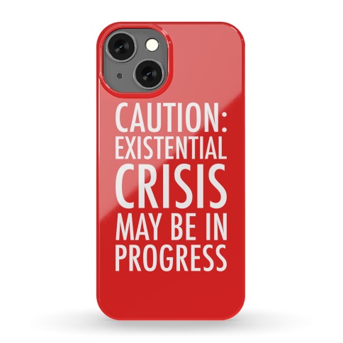 Caution: Existential Crisis May Be In Progress Phone Case