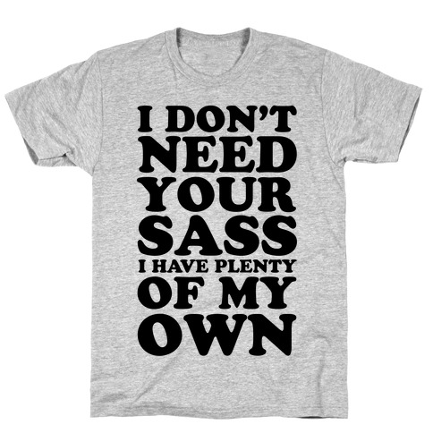 I Don't Need Your Sass T-Shirt