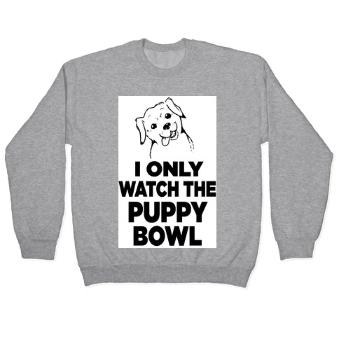 I Only Watch the Puppy Bowl Pullover