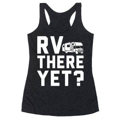 RV There Yet? Racerback Tank Top