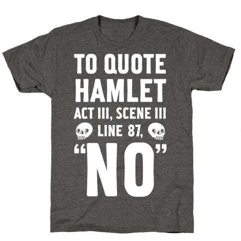 To Quote Hamlet Act III, Scene iii Line 87,"No" T-Shirt