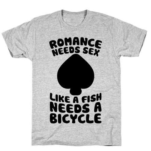 Romance Needs Sex Like A Fish Needs A Bicycle T-Shirt