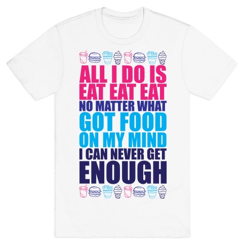 All I Do Is Eat Eat Eat T-Shirt