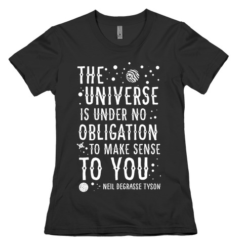 The Universe is Under No Obligation To Make Sense To You Womens T-Shirt