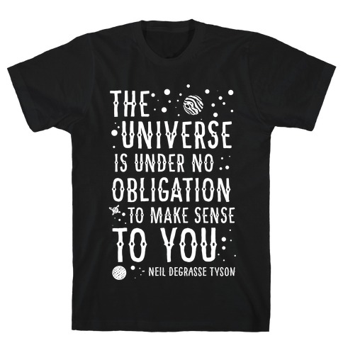 The Universe is Under No Obligation To Make Sense To You T-Shirt