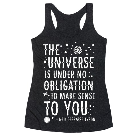 The Universe is Under No Obligation To Make Sense To You Racerback Tank Top