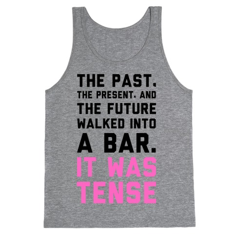 The Past, Present, and the Future Walked into a Bar. It Was Tense. Tank Top