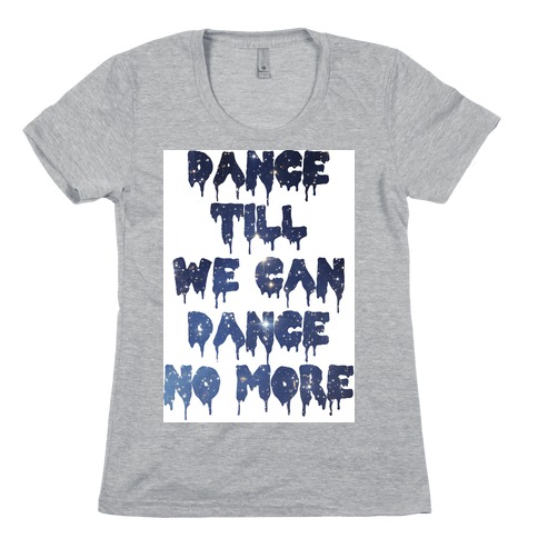 Dance No More Womens T-Shirt