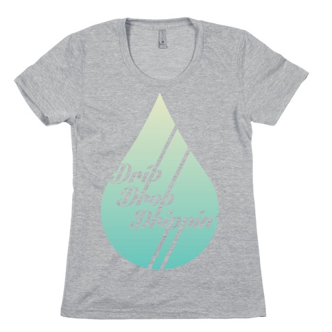 Drip Drop Drippin' Womens T-Shirt