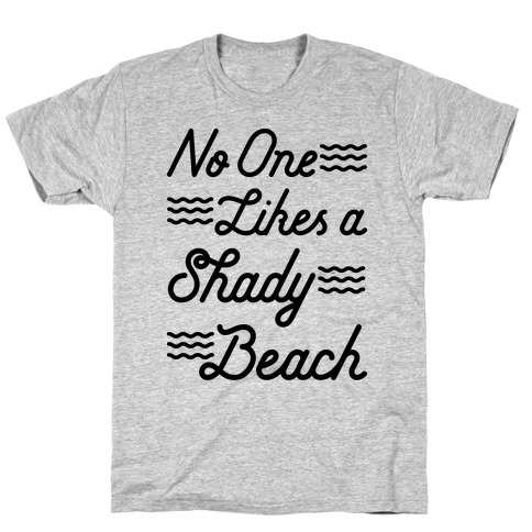 No One Likes a Shady Beach T-Shirt