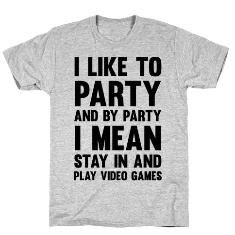 I Like To Party And By Party I Mean Stay In And Play Video Games T-Shirt