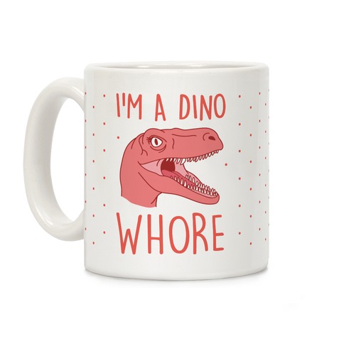 I'm A Dino Whore Coffee Mug