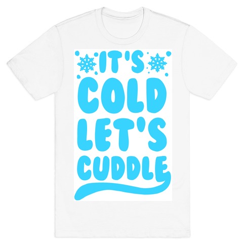 It's Cold. Let's Cuddle T-Shirt