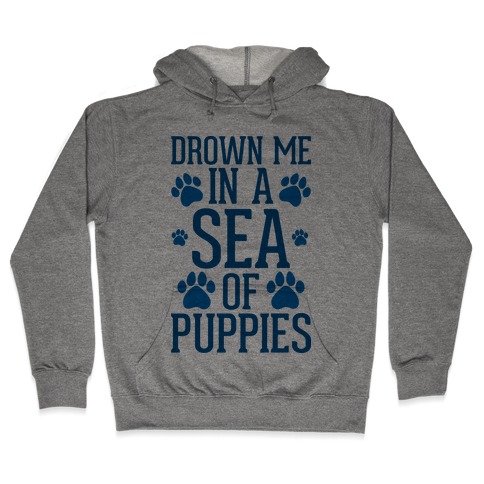 Drown Me In A Sea Of Puppies Hooded Sweatshirt