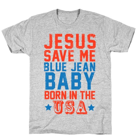 Jesus Save Me Blue jean Baby Born In The U.S.A. T-Shirt