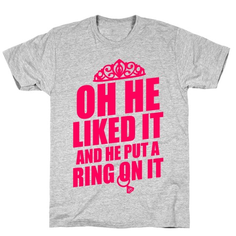 He Liked It So He Put A Ring On It T-Shirt