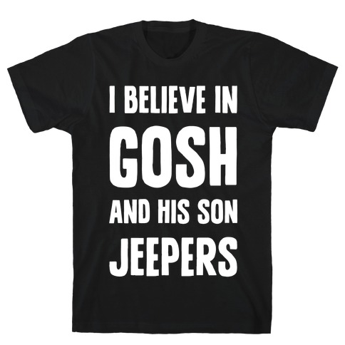 I Believe In Gosh And His Son Jeepers T-Shirt