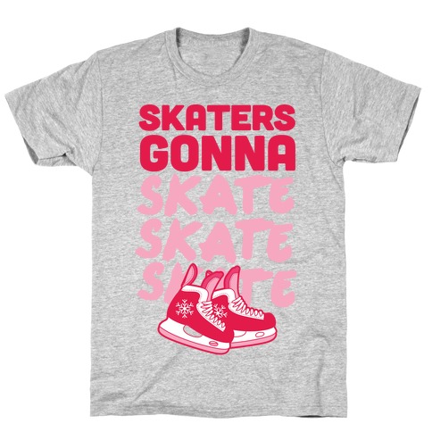 Skaters Gonna Skate Skate Skate T-Shirt