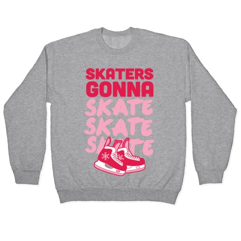 Skaters Gonna Skate Skate Skate Pullover