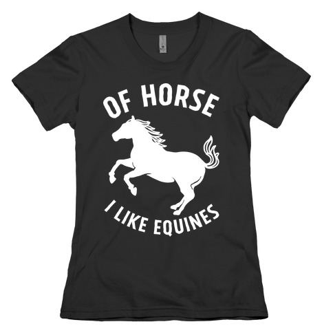 Of Horse I Like Equines Womens T-Shirt