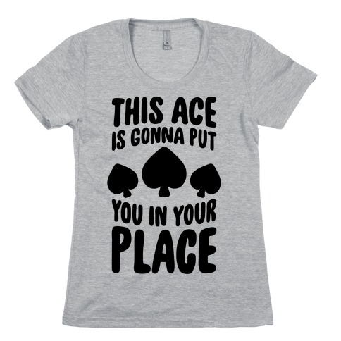 This Ace Is Gonna Put You In Your Place Womens T-Shirt