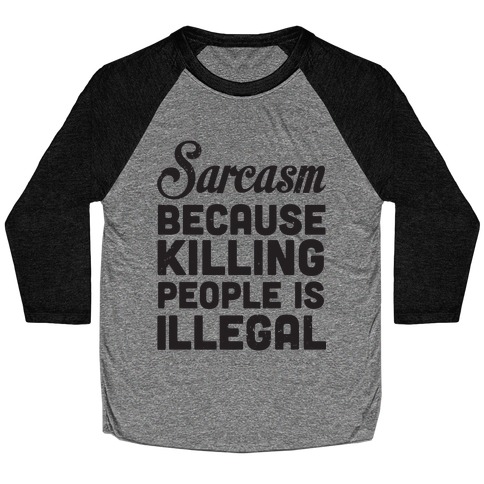 Sarcasm Because Killing People Is Illegal Baseball Tee