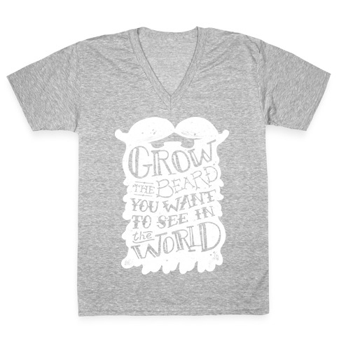 Grow the Beard You Want to See in the World V-Neck Tee Shirt