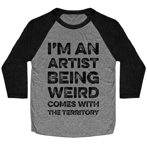 I'm An Artist Being Weird Comes With The Territory Baseball Tee
