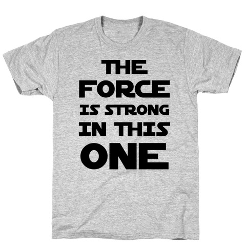 The Force Is Strong In This One T-Shirt